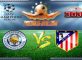 Prediksi Skor Leicester City Vs Atletico Madrid 19 April 2017