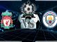Prediksi Skor Liverpool Vs Manchester City 7 Oktober 2018