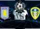 Prediksi Skor Aston Villa Vs Leeds United 23 Desember 2018