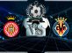 Prediksi Skor Girona Vs Villarreal 14 April 2019